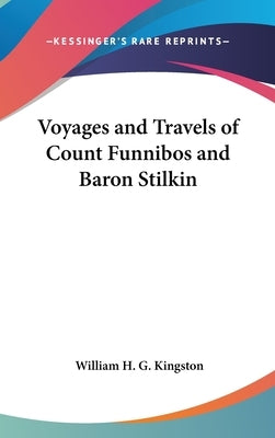 Voyages and Travels of Count Funnibos and Baron Stilkin by Kingston, William H. G.
