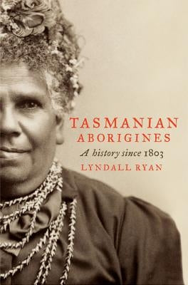 Tasmanian Aborigines: A History Since 1803 by Ryan, Lyndall