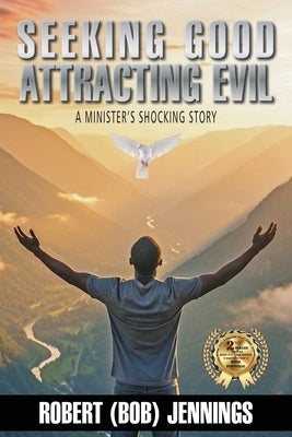 Seeking Good Attracting Evil: A Minister's Shocking Story by Jennings, Robert B.