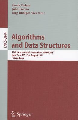 Algorithms and Data Structures: 12th International Symposium, Wads 2011, New York, Ny, Usa, August 15-17, 2011, Proceedings by Dehne, Frank