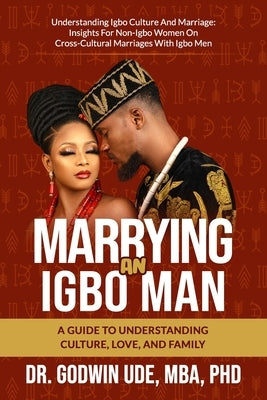 Marrying an Igbo Man: A Guide to Understanding Culture, Love, and Family by Ude, Godwin
