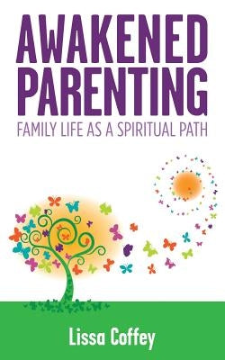 Awakened Parenting: Family Life as a Spiritual Path by Coffey, Lissa