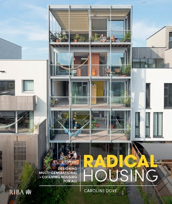 Radical Housing: Designing Multi-Generational and Co-Living Housing for All by Dove, Caroline