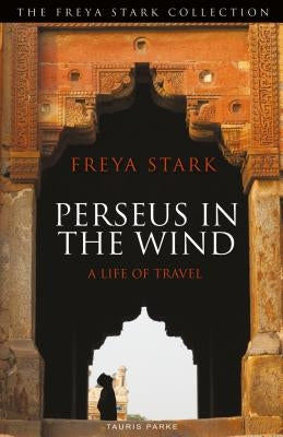 Perseus in the Wind: A Life of Travel by Stark, Freya