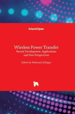 Wireless Power Transfer: Recent Development, Applications and New Perspectives by Zellagui, Mohamed