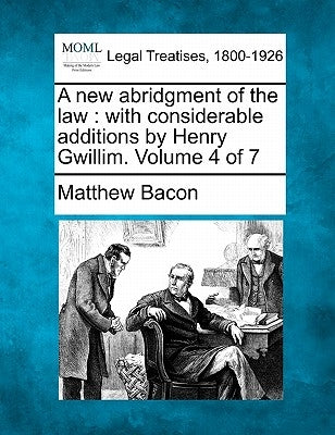 A new abridgment of the law: with considerable additions by Henry Gwillim. Volume 4 of 7 by Bacon, Matthew