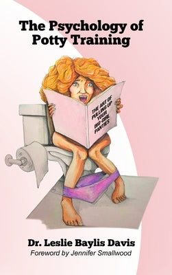 The Psychology of Potty Training: The Art of Pulling Up Your Big-Girl Panties by Davis, Leslie Baylis