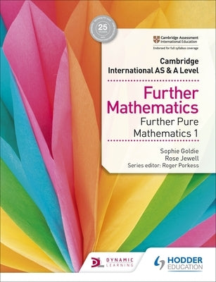 Cambridge International as & a Level Further Mathematics Further Pure Mathematics 1: Hodder Education Group by Goldie, Sophie
