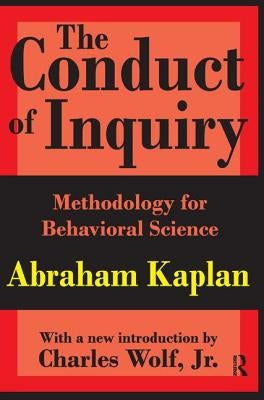 The Conduct of Inquiry: Methodology for Behavioural Science by Kaplan, Abraham