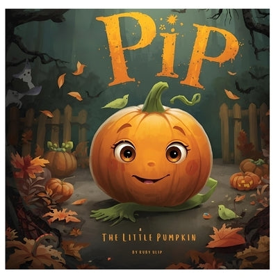 Pip the Little Pumpkin: A heartwarming Halloween tale about a tiny pumpkin who feels overlooked in a patch full of big, bold pumpkins. by Ulip, Ruby