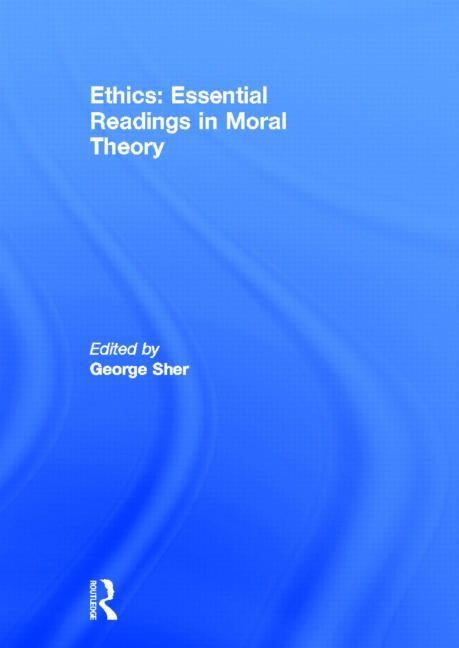 Ethics: Essential Readings in Moral Theory by Sher, George