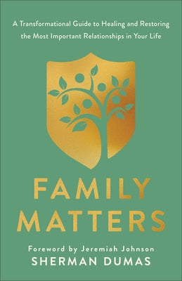 Family Matters: A Transformational Guide to Healing and Restoring the Most Important Relationships in Your Life by Dumas, Sherman