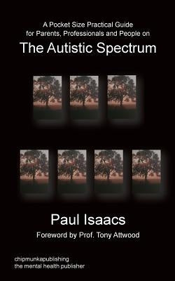 A Pocket Size Practical Guide for Parents, Professionals and People on the Autistic Spectrum by Isaacs, Paul
