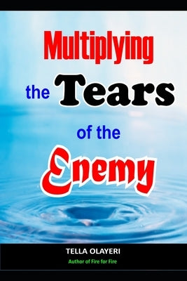 Multiplying The Tears Of The Enemy by Olayeri, Tella
