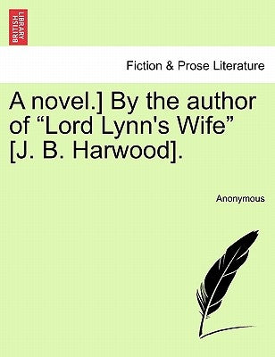 A Novel.] by the Author of "Lord Lynn's Wife" [J. B. Harwood]. by Anonymous