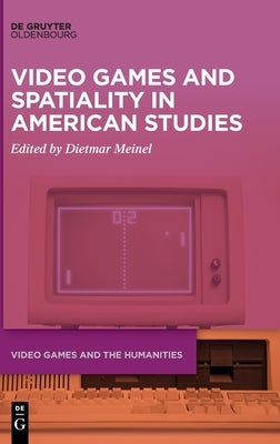 Video Games and Spatiality in American Studies by Meinel, Dietmar