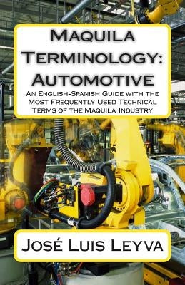 Maquila Terminology: Automotive: An English-Spanish Guide with the Most Frequently Used Technical Terms of the Maquila Industry by Gutierrez, Roberto