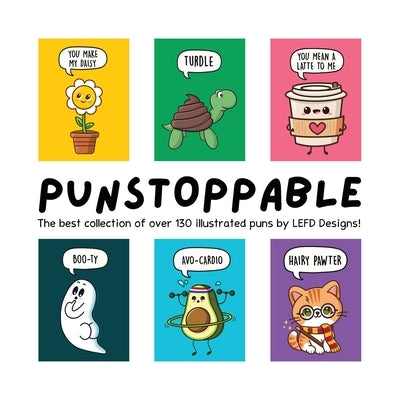 Punstoppable: The Best Collection of Over 130 Illustrated Puns by LEFD Designs! (The Perfect Gift for Pun Lovers) by Lefd Designs