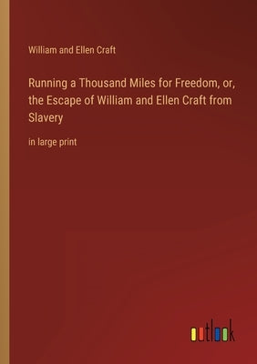 Running a Thousand Miles for Freedom, or, the Escape of William and Ellen Craft from Slavery: in large print by Craft, William and Ellen