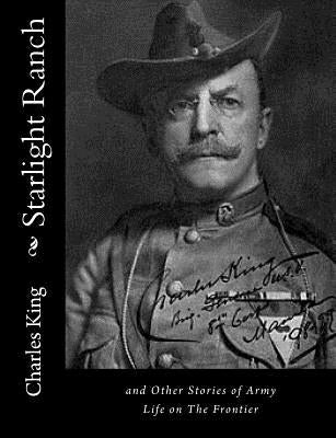 Starlight Ranch: and Other Stories of Army Life on The Frontier by King, Charles
