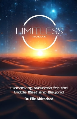 Limitless Human: Biohacking Wellness for the Middle East and Beyond by Abirached, Elie