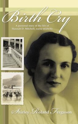 Birth Cry: A Personal Story of the Life of Hannah D. Mitchell, Nurse Midwife by Ferguson, Shirley Roland