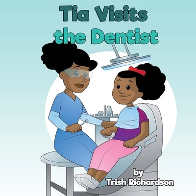 Tia Visits the Dentist by Richardson, Trish