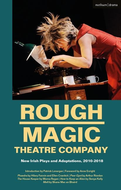 Rough Magic Theatre Company: New Irish Plays and Adaptations, 2010-2018 by Fannin, Hilary