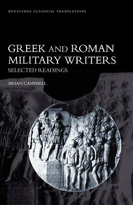 Greek and Roman Military Writers: Selected Readings by Campbell, Brian