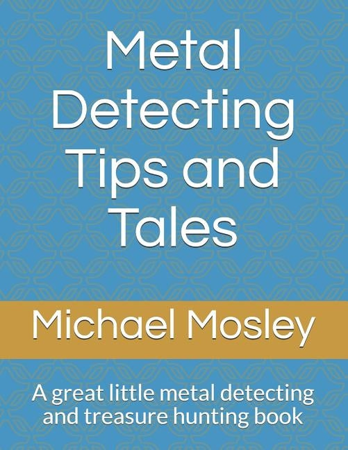 Metal Detecting Tips and Tales: A great little metal detecting and treasure hunting book by Mosley, Michael