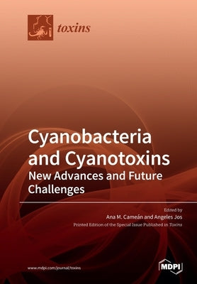 Cyanobacteria and Cyanotoxins: New Advances and Future Challenges by Cameán, Ana M.
