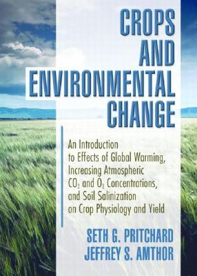 Crops and Environmental Change: An Introduction to Effects of Global Warming, Increasing Atmospheric CO2 and O3 by Amthor, Jeffrey