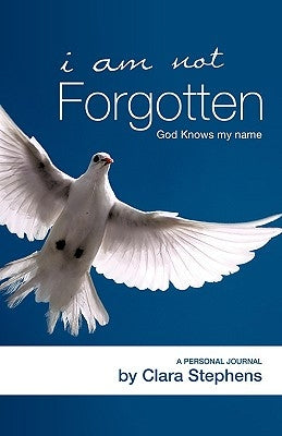 I Am Not Forgotten God Knows My Name by Stephens, Clara
