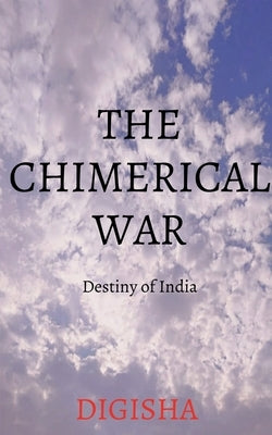 The Chimerical War: Destiny of India by Digisha