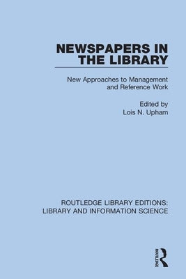 Newspapers in the Library: New Approaches to Management and Reference Work by Upham, Lois N.