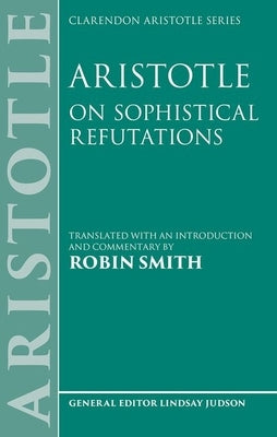 Aristotle: On Sophistical Refutations by Smith, Robin