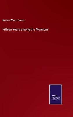 Fifteen Years among the Mormons by Green, Nelson Winch