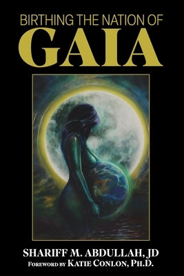 Birthing the Nation of Gaia by Abdullah Jd, Shariff M.