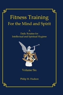 Fitness Training For The Mind and Spirit: A Daily Routine For Intellectual and Spiritual Hygiene by Hudson, Philip M.