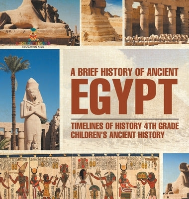 A Brief History of Ancient Egypt: Timelines of History 4th Grade Children's Ancient History by Baby Professor