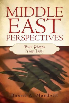 Middle East Perspectives: From Lebanon (1968-1988) by Mardelli, Bassil A.