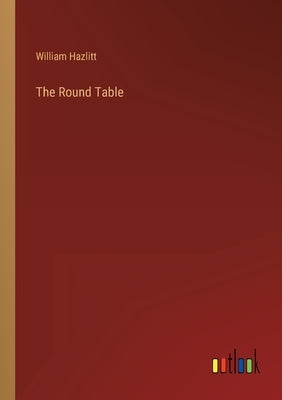 The Round Table by Hazlitt, William