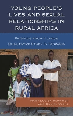 Young People's Lives and Sexual Relationships in Rural Africa: Findings from a Large Qualitative Study in Tanzania by Plummer, Mary Louisa
