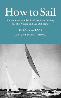 How to Sail: A Complete Handbook of the Art of Sailing for the Novice and the Old Hand by Lane, Carl D.
