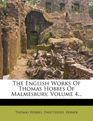 The English Works of Thomas Hobbes of Malmesbury, Volume 4... by Hobbes, Thomas