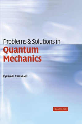 Problems and Solutions in Quantum Mechanics by Tamvakis, Kyriakos