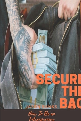 Secure The Bag: How To Be an Entrepreneur by Banks, Jason