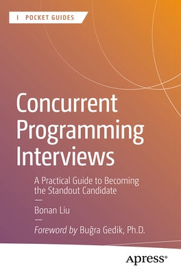 Concurrent Programming Interviews: A Practical Guide to Becoming the Standout Candidate by Liu, Bonan