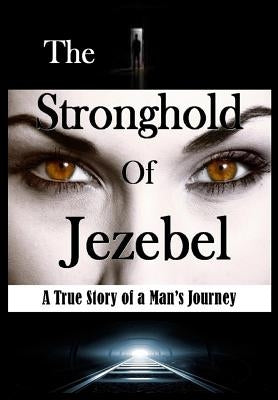 The Stronghold of Jezebel: A True Story of a Man's Journey by Vincent, Bill