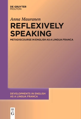 Reflexively Speaking: Metadiscourse in English as a Lingua Franca by Mauranen, Anna